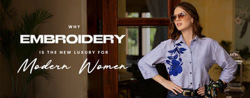 Why Embroidery is the New Luxury for Modern Women